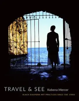 Travel & See: Black Diaspora Art Practices Since the 1980s, Paperback/Kobena Mercer