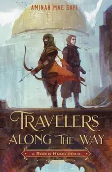 Travelers Along the Way: A Robin Hood Remix, Hardback/Aminah Mae Safi