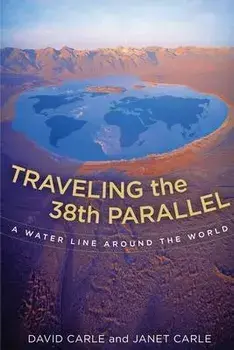 Traveling the 38th Parallel: A Water Line Around the World, Paperback/David Carle