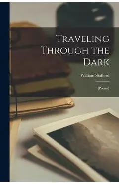 Traveling Through the Dark; [poems] - William 1914-1993 Stafford