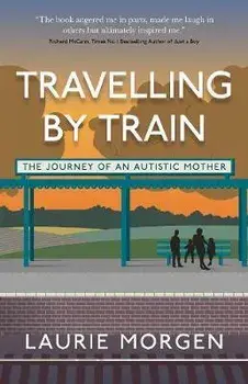 Travelling by Train: The Journey of an Autistic Mother, Paperback/Laurie Morgen