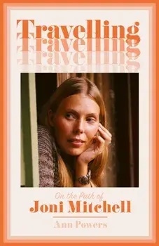 Travelling. On the Path of Joni Mitchell, Paperback/Ann Powers