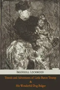 Travels and Adventures of Little Baron Trump and His Wonderful Dog Bulger, Paperback/Ingersoll Lockwood