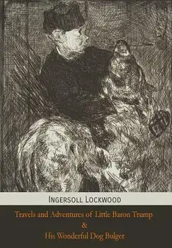 Travels and Adventures of Little Baron Trump and His Wonderful Dog Bulger, Hardcover/Ingersoll Lockwood