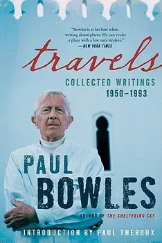 Travels: Collected Writings, 1950-1993, Paperback/Paul Bowles