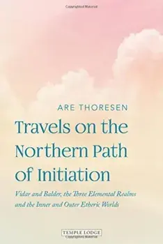 Travels on the Northern Path of Initiation. Vidar and Balder, the Three Elemental Realms and the Inner and Outer Etheric worlds, Paperback/Are Thoresen