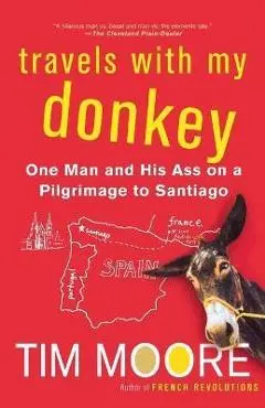 Travels with My Donkey: One Man and His Ass on a Pilgrimage to Santiago - Tim Moore