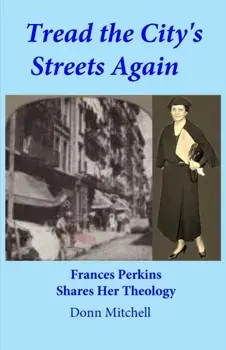 Tread the City's Streets Again: Frances Perkins Shares Her Theology, Paperback/Donn Mitchell