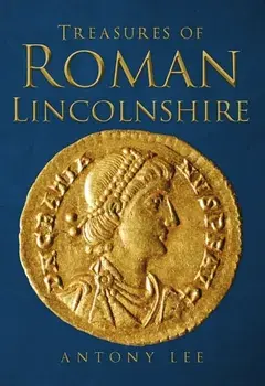 Treasures of Roman Lincolnshire, Paperback/Antony Lee