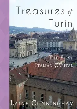 Treasures of Turin: The First Italian Capital, Paperback/Laine Cunningham