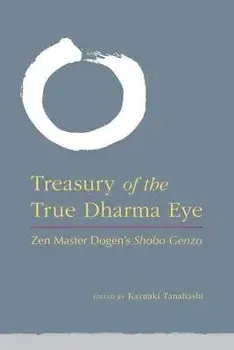 Treasury of the True Dharma Eye: Zen Master Dogen's Shobo Genzo, Hardcover/Kazuaki Tanahashi