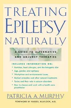 Treating Epilepsy Naturally: A Guide to Alternative and Adjunct Therapies, Paperback/Patricia A. Murphy