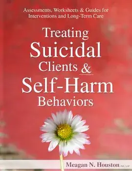 Treating Suicidal Clients & Self-Harm Behaviors: Assessments, Worksheets & Guides for Interventions and Long-Term Care, Paperback/Meagan N. Houston