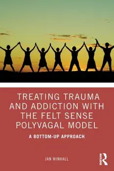 Treating Trauma and Addiction with the Felt Sense Polyvagal Model. A Bottom-Up Approach, Paperback/Jan Winhall