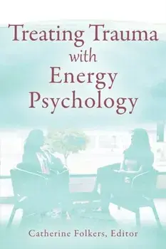 Treating Trauma with Energy Psychology, Paperback/Catherine Folkers