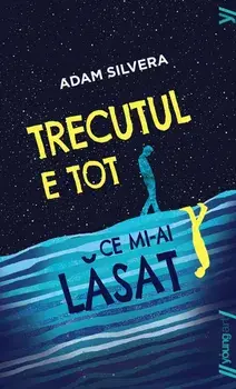 Trecutul e tot ce mi-ai lasat/Adam Silvera