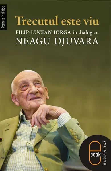 Trecutul este viu. Filip-Lucian Iorga in dialog cu Neagu Djuvara (epub)