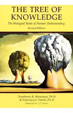 Tree of Knowledge: The Biological Roots of Human Understanding - Humberto R. Maturana