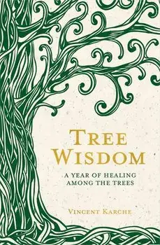 Tree Wisdom: A Year of Healing Among the Trees, Paperback/Vincent Karche