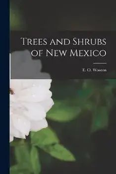Trees and Shrubs of New Mexico, Paperback/E. O. (Elmer Ottis) 1865-1945 Wooton