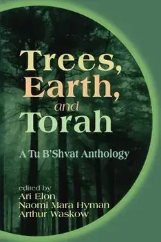 Trees, Earth, and Torah: A Tu B'Shvat Anthology, Paperback/Ari Elon