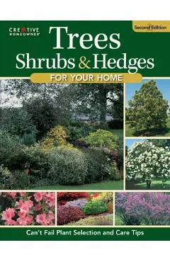 Trees, Shrubs & Hedges for Your Home, 4th Edition: Secrets for Selection and Care - Editors Of Creative Homeowner