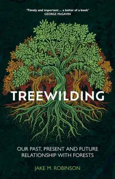 Treewilding. Our Past, Present and Future Relationship with Forests, Hardback/Jake Robinson