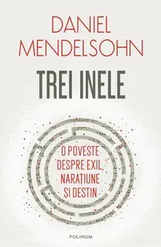 Trei inele. O poveste despre exil, naratiune si destin/Daniel Mendelsohn