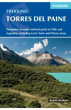 Trekking in Torres del Paine: Patagonia's Premier National Parks in Chile and Argentina, Including Cerro Torre and Fitzroy Areas - Rudolf Abraham