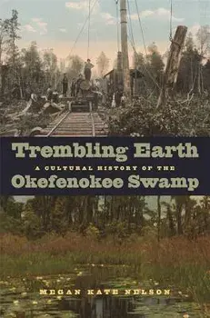 Trembling Earth: A Cultural History of the Okefenokee Swamp, Paperback/Megan Kate Nelson