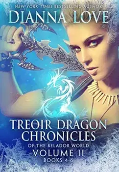 Treoir Dragon Chronicles of the Belador(TM) World: Volume II, Books 4-6, Hardcover/Dianna Love