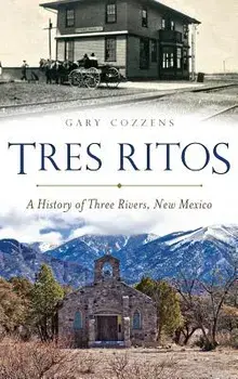 Tres Ritos: A History of Three Rivers, New Mexico, Hardcover/Gary Cozzens