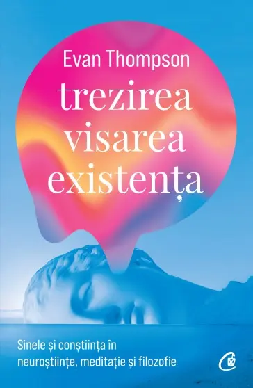 Trezirea, visarea, existența. Sinele și conștiința în neuroștiințe, meditație și filozofie