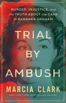 Trial by Ambush. Murder, Injustice, and the Truth about the Case of Barbara Graham, Paperback/Marcia Clark