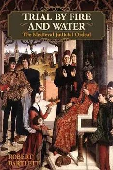 Trial by Fire and Water: The Medieval Judicial Ordeal (Oxford University Press Academic Monograph Reprints), Paperback/Robert Bartlett