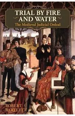 Trial by Fire and Water: The Medieval Judicial Ordeal (Oxford University Press Academic Monograph Reprints) - Robert Bartlett