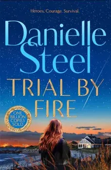 Trial by Fire. The powerful new story about finding the courage to love again, Hardback/Danielle Steel