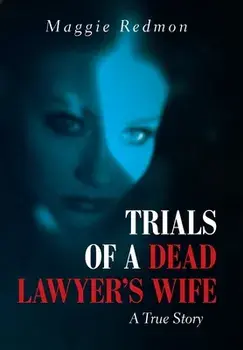 Trials of a Dead Lawyer's Wife: A True Story, Hardcover/Maggie Redmon