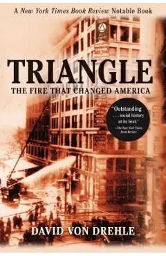 Triangle: The Fire That Changed America - David Von Drehle