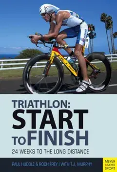 Triathlon: Start to Finish. 24 Weeks to an Endurance Triathlon, 4th Edition, Paperback/Paul Huddle