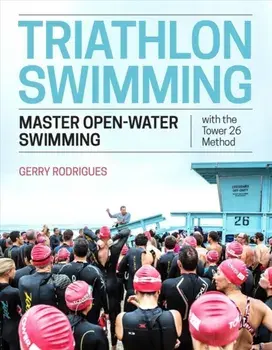 Triathlon Swimming: Master Open-Water Swimming with the Tower 26 Method, Paperback/Gerry Rodrigues