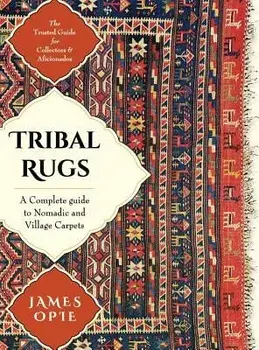 Tribal Rugs: A Complete Guide to Nomadic and Village Carpets, Hardcover/James Opie