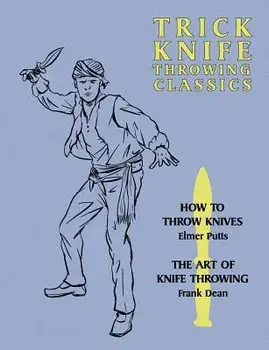 Trick Knife Throwing Classics: How to Throw Knives / The Art of Knife Throwing, Paperback/Elmer Putts