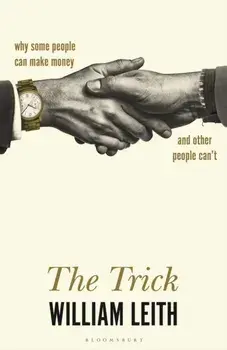 Trick. Why Some People Can Make Money and Other People Can't, Hardback/William Leith