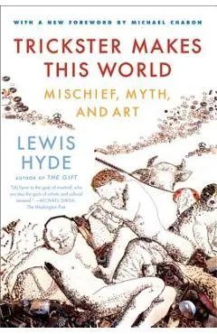 Trickster Makes This World: Mischief, Myth and Art - Lewis Hyde