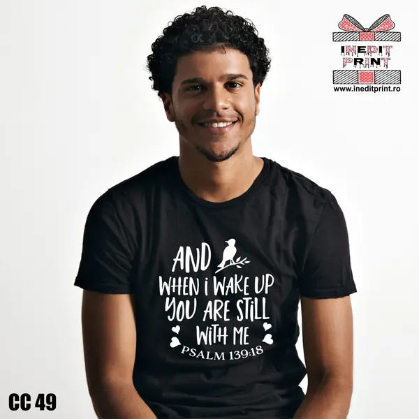 Tricou And when I wake up, you are still with me. Psalm 139:18 CC49 -