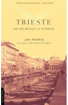 Trieste and the Meaning of Nowhere - Jan Morris
