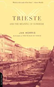 Trieste and the Meaning of Nowhere, Paperback/Jan Morris