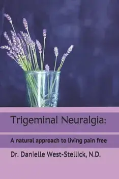Trigeminal Neuralgia: A natural approach to successful nerve pain management, Paperback/Danielle West-Stellick N. D.