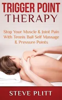 Trigger Point Therapy: Stop Your Muscle & Joint Pain with Tennis Ball Self Massage & Pressure Points, Paperback/Steve Plitt